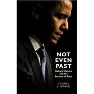 Not Even Past : Barack Obama and the Burden of Race