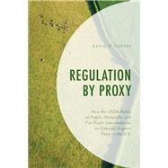 Regulation by Proxy How the USDA Relies on Public, Nonprofit, and For-Profit Intermediaries to Oversee Organic Food in the U.S.