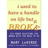 I Used to Have a Handle on Life But It Broke Six Power Solutions for Women With Too Much To Do