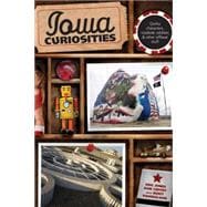 Iowa Curiosities Quirky Characters, Roadside Oddities & Other Offbeat Stuff