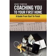 Coaching You to Your First Home: A Guide from Start to Finish