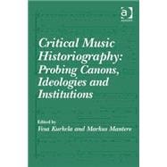 Critical Music Historiography: Probing Canons, Ideologies and Institutions
