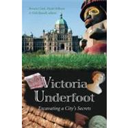 Victoria Underfoot Excavating a City's Secrets