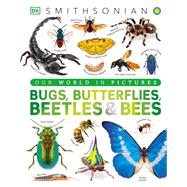 Our World in Pictures Bugs, Butterflies, Beetles and Bees