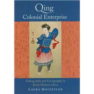 Qing Colonial Enterprise: Ethnography and Cartography in Early Modern China