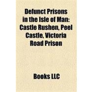 Defunct Prisons in the Isle of Man : Castle Rushen, Peel Castle, Victoria Road Prison