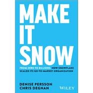Make It Snow: From Zero to Billions How Snowflake Scaled its Go-to-Market Organization book cover, ISBN 9781394254200