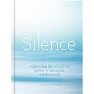 Silence Harnessing the restorative power of silence in a noisy world