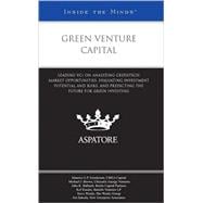 Green Venture Capital: Leading VCs on Analyzing Greentech Market Opportunities, Evaluating Investment Potential and Risks, and Predicting the Future for Green Investing
