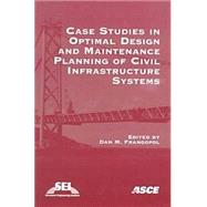 Case Studies in Optimal Design and Maintenance Planning of Civil Infrastructure Systems