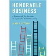 Honorable Business A Framework for Business in a Just and Humane Society