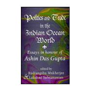 Politics and Trade in the Indian Ocean World Essays in Honour of Ashin Das Gupta