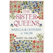 The Sister Queens Isabella and Catherine de Valois