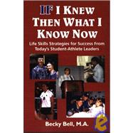If I Knew Then What I Knew Now : Life Skills Strategies for Success from Today's Student-Athletic Leaders