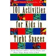101 Activities for Kids in Tight Spaces: At the Doctor's Office, on Car, Train, and Plane Trips, Home Sick in Bed . . .