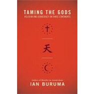 Taming the Gods : Religion and Democracy on Three Continents