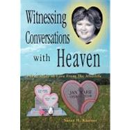 Witnessing Conversations With Heaven: A True Story of Love from the Afterlife