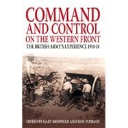Command and Control on the Western Front The British Army's Experience 1914–18