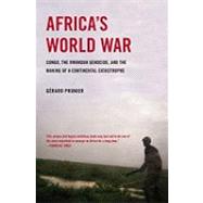 Africa's World War Congo, the Rwandan Genocide, and the Making of a Continental Catastrophe