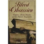 Blood Obsession: Vampires, Serial Murder, And The Popular Imagination