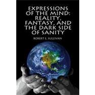 Expressions of the Mind : Reality, Fantasy, and the Dark Side of Sanity