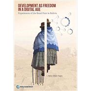 Development as Freedom in a Digital Age Experiences from the Rural Poor in Bolivia