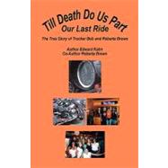 Till Death Do Us Part - Our Last Ride : The True Story of Trucker Bob and Roberta Brown