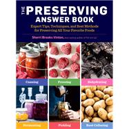 The Preserving Answer Book Expert Tips, Techniques, and Best Methods for Preserving All Your Favorite Foods