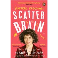 Scatter Brain How I finally got off the ADHD rollercoaster and became the owner of a very tidy sock drawer