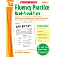 Fluency Practice Read-Aloud Plays: Grades 3?4 15 Short, Leveled Fiction and Nonfiction Plays With Research-Based Strategies to Help Students Build Word Recognition, Oral Fluency, and Comprehension