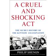 A Cruel and Shocking Act The Secret History of the Kennedy Assassination