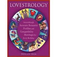 Lovestrology: Astonishingly Accurate Romantic Profiles and Compatibility Matchups for Every Birthday
