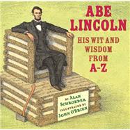 Abe Lincoln His Wit and Wisdom from A-Z
