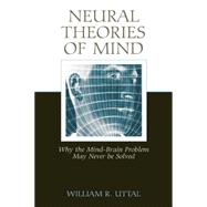 Neural Theories of Mind: Why the Mind-Brain Problem May Never Be Solved