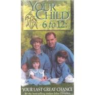 Your Child 6 to 12: Your Last Great Chance with Book(s)