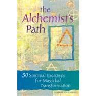The Alchemist's Path 50 Spiritual Exercises for Magickal Transformation