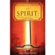 Lifting the Sword of the Spirit : Equipping for Battle the Body of Jesus Christ