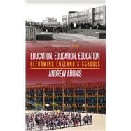 Education, Education, Education: Reforming England's Schools