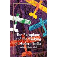 The Aeroplane and the Making of Modern India,9780192864208