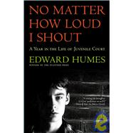 No Matter How Loud I Shout: A Year in the Life of Juvenile Court