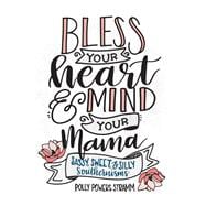 Bless Your Heart & Mind Your Mama Sassy, Sweet and Silly Southernisms