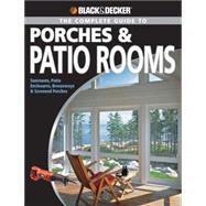 Black & Decker The Complete Guide to Porches & Patio Rooms Sunrooms, Patio Enclosures, Breezeways & Screened Porches
