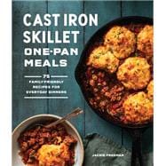 Cast Iron Skillet One-Pan Meals 75 Family-Friendly Recipes for Everyday Dinners