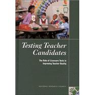 Testing Teacher Candidates : The Role of Licensure Tests in Improving Teacher Quality