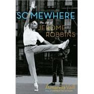 Somewhere : The Life of Jerome Robbins