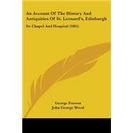 Account of the History and Antiquities of St Leonard's, Edinburgh : Its Chapel and Hospital (1865)