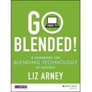 Go Blended! A Handbook for Blending Technology in Schools