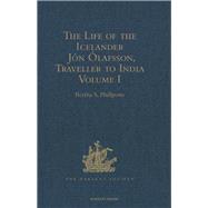 The Life of the Icelander J=n +lafsson, Traveller to India, Written by Himself and Completed about 1661 A.D.: With a Continuation, by Another Hand, up to his Death in 1679. Volume I