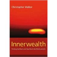 Innerwealth Putting the Heart and Soul Back into Work and Life