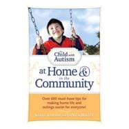 The Child With Autism at Home & in the Community: Over 600 Must-Have Tips for Making Home Life and Outings Easier for Everyone!